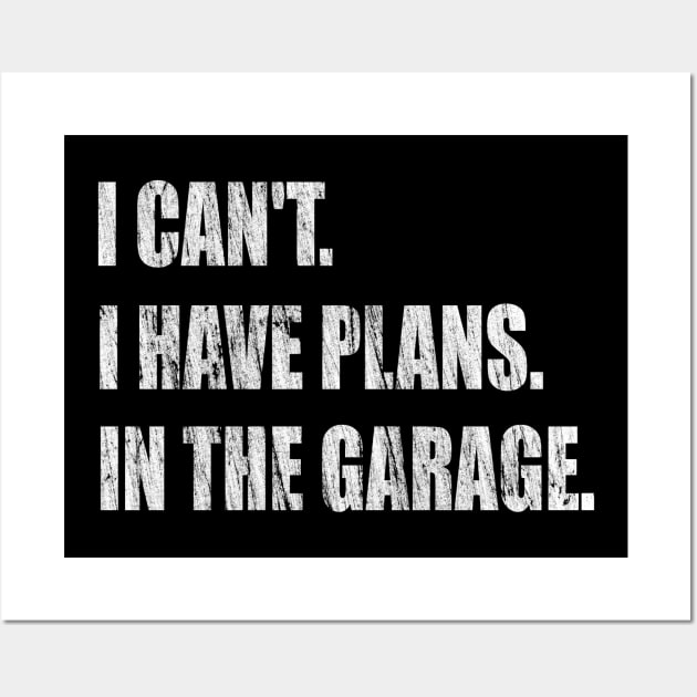 I Can't I Have Plans In The Garage -  Garage Car Mechanic Design Diy Saying Gift Car Lover Tee Wall Art by Curryart